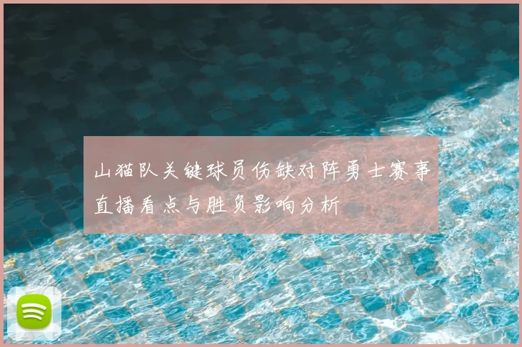 山猫队关键球员伤缺对阵勇士赛事直播看点与胜负影响分析