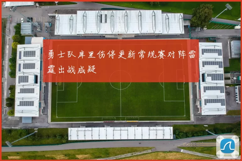 勇士队库里伤停更新常规赛对阵雷霆出战成疑