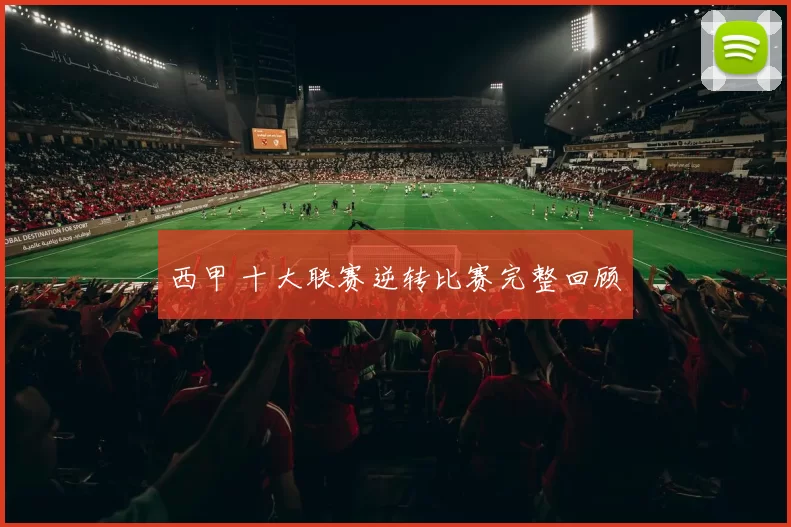 西甲 十大联赛逆转比赛完整回顾