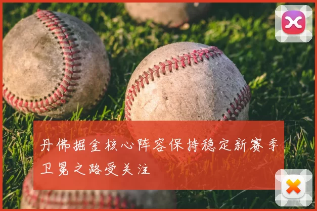 丹佛掘金核心阵容保持稳定新赛季卫冕之路受关注