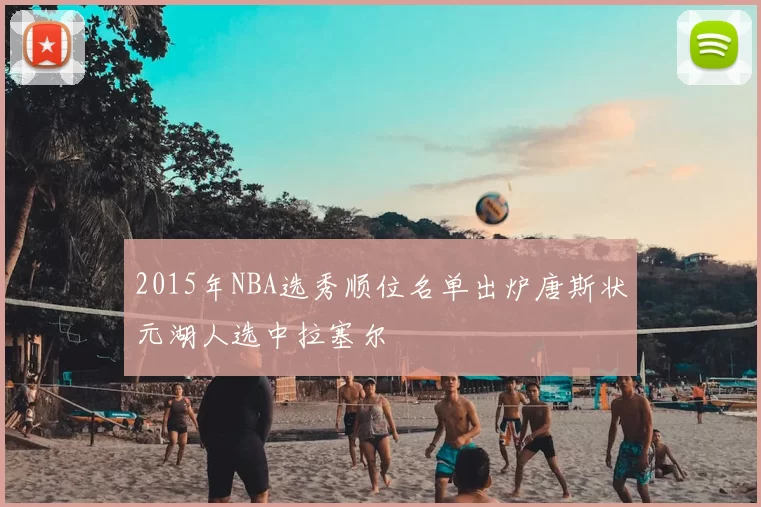 2015年NBA选秀顺位名单出炉唐斯状元湖人选中拉塞尔