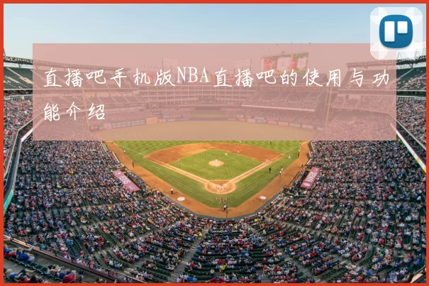 直播吧手机版NBA直播吧的使用与功能介绍