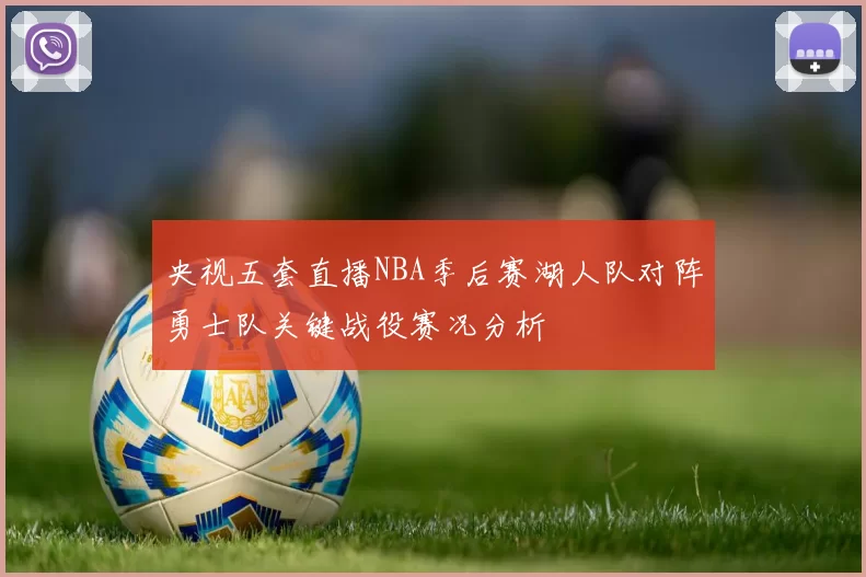 央视五套直播NBA季后赛湖人队对阵勇士队关键战役赛况分析