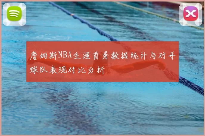 詹姆斯NBA生涯首秀数据统计与对手球队表现对比分析