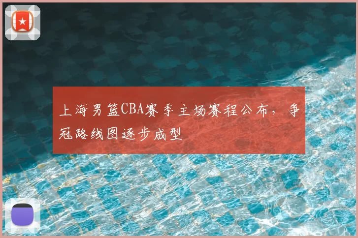 上海男篮CBA赛季主场赛程公布,争冠路线图逐步成型